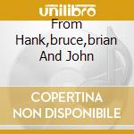 From Hank,bruce,brian And John cd