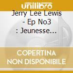 Jerry Lee Lewis - Ep No3 : Jeunesse Drogu#E (Mini Cd) cd musicale di Lewis, Jerry Lee
