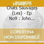 Chats Sauvages (Les) - Ep No9 : John C'Est L'Amour (Mini Cd) cd
