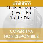 Chats Sauvages (Les) - Ep No11 : Dis Lui Que Je L'Aime (Mini Cd) cd