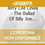 Jerry Lee Lewis - The Ballad Of Billy Joe (Mini Cd) cd musicale di LEWIS JERRY LEE
