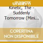 Kinetic, The - Suddenly Tomorrow (Mini Cd) cd