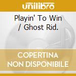 Playin' To Win / Ghost Rid. cd