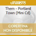 Them - Portland Town (Mini Cd) cd musicale di THEM
