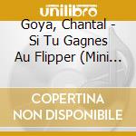 Goya, Chantal - Si Tu Gagnes Au Flipper (Mini Cd) cd musicale di Goya, Chantal