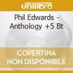 Phil Edwards - Anthology +5 Bt cd musicale di EDWARDS PHIL