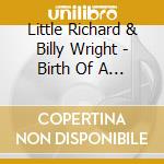 Little Richard & Billy Wright - Birth Of A Legend cd musicale di WRIGHT BILLY/LITTLE