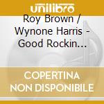 Roy Brown / Wynone Harris - Good Rockin Tonight cd musicale di BROWN/HARRIS