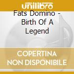 Fats Domino - Birth Of A Legend cd musicale di FATS DOMINO
