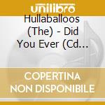 Hullaballoos (The) - Did You Ever (Cd Single) cd musicale di Hullaballoos, The