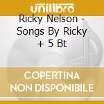 Ricky Nelson - Songs By Ricky + 5 Bt cd musicale di NELSON RICKY