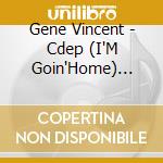 Gene Vincent - Cdep (I'M Goin'Home) (Mini Cd) cd musicale di Vincent, Gene