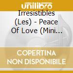 Irresistibles (Les) - Peace Of Love (Mini Cd) cd