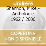 Shannon, Mike - Anthologie 1962 / 2006