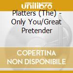 Platters (The) - Only You/Great Pretender cd musicale di Platters, The