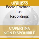 Eddie Cochran - Last Recordings cd musicale di Eddie Cochran