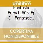 Fantastic French 60's Ep C - Fantastic French 60's Ep Collection 2 cd