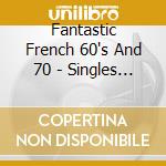 Fantastic French 60's And 70 - Singles Collection Vol.3 (2 Cd) cd musicale di V/A Fantastic French 60''S And 70