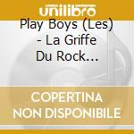 Play Boys (Les) - La Griffe Du Rock (Digipack) cd musicale di Play Boys, Les