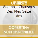 Adamo - Chansons Des Mes Seize Ans cd musicale di Adamo