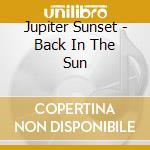 Jupiter Sunset - Back In The Sun cd musicale di Jupiter Sunset