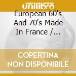 European 60's And 70's Made In France / Various cd