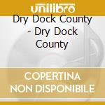 Dry Dock County - Dry Dock County cd