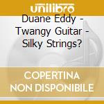 Duane Eddy - Twangy Guitar - Silky Strings? cd