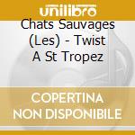 Chats Sauvages (Les) - Twist A St Tropez cd musicale di Chats Sauvages, Les