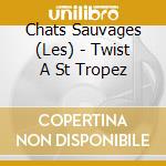Chats Sauvages (Les) - Twist A St Tropez cd