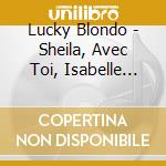 Lucky Blondo - Sheila, Avec Toi, Isabelle ... cd musicale di Lucky Blondo