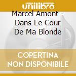 Marcel Amont - Dans Le Cour De Ma Blonde cd