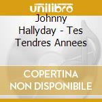Johnny Hallyday - Tes Tendres Annees cd musicale di Johnny Hallyday