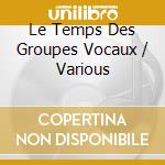 Le Temps Des Groupes Vocaux / Various cd