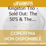 Kingston Trio - Sold Out: The 50'S & The 60'S (2 Cd) cd