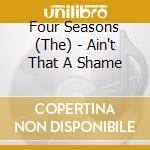 Four Seasons (The) - Ain't That A Shame cd