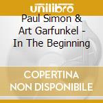 Paul Simon & Art Garfunkel - In The Beginning cd musicale