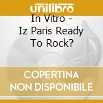In Vitro - Iz Paris Ready To Rock? cd