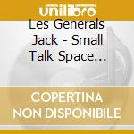 Les Generals Jack - Small Talk Space Message cd musicale di Les Generals Jack