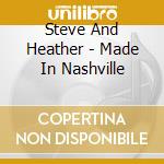 Steve And Heather - Made In Nashville cd musicale di Steve And Heather