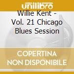 Willie Kent - Vol. 21 Chicago Blues Session cd