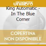 King Automatic - In The Blue Corner cd