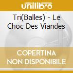 Tri(Balles) - Le Choc Des Viandes cd