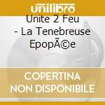Unite 2 Feu - La Tenebreuse EpopÃ©e cd
