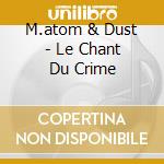 M.atom & Dust - Le Chant Du Crime cd