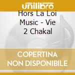 Hors La Loi Music - Vie 2 Chakal cd