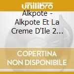 Alkpote - Alkpote Et La Creme D'Ile 2 France cd