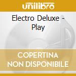 Electro Deluxe - Play cd musicale di Electro Deluxe