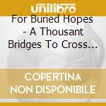 For Buried Hopes - A Thousant Bridges To Cross (Digipack) cd