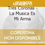 Tres Coronas - La Musica Es Mi Arma cd
